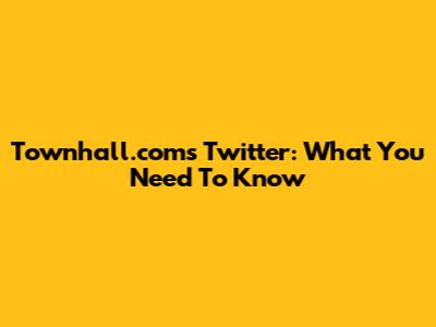 Townhall.com's Twitter: What You Need To Know