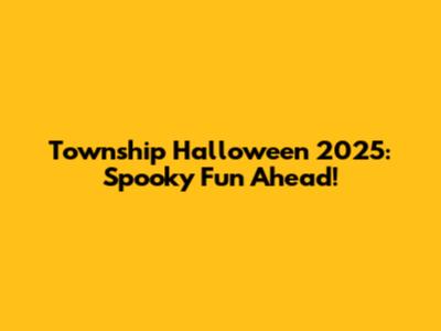 Township Halloween 2025: Spooky Fun Ahead!