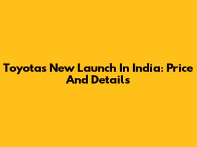 Toyota's New Launch In India: Price And Details