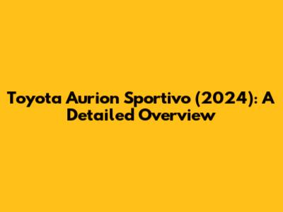 Toyota Aurion Sportivo (2024): A Detailed Overview
