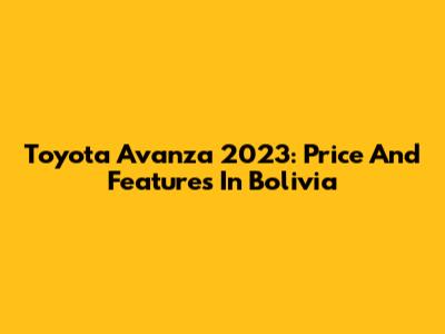 Toyota Avanza 2023: Price And Features In Bolivia