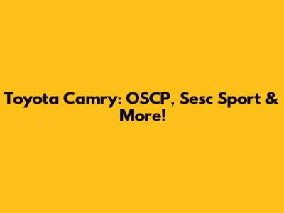 Toyota Camry:  OSCP, Sesc Sport & More!