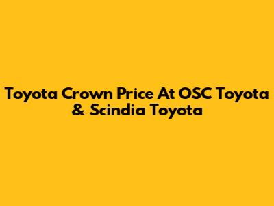 Toyota Crown Price At OSC Toyota & Scindia Toyota