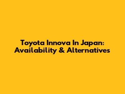 Toyota Innova In Japan: Availability & Alternatives