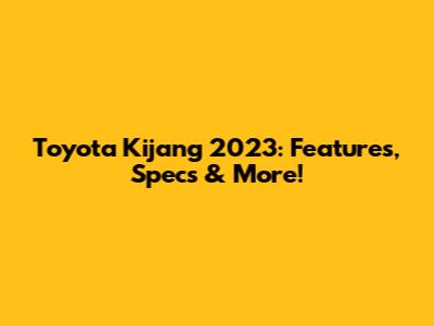 Toyota Kijang 2023: Features, Specs & More!