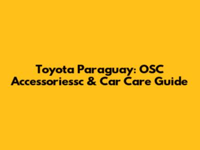 Toyota Paraguay: OSC Accessoriessc & Car Care Guide