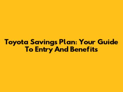 Toyota Savings Plan: Your Guide To Entry And Benefits