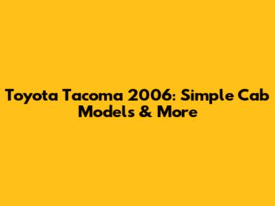 Toyota Tacoma 2006: Simple Cab Models & More