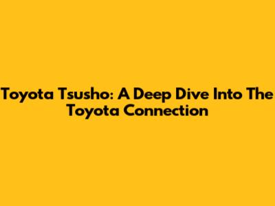 Toyota Tsusho: A Deep Dive Into The Toyota Connection