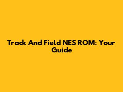 Track And Field NES ROM: Your Guide