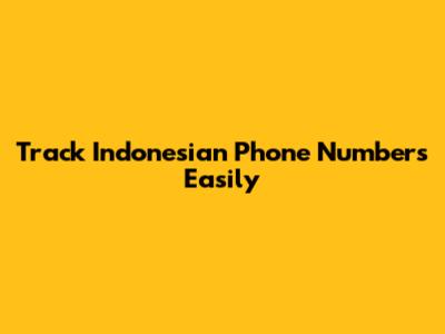 Track Indonesian Phone Numbers Easily