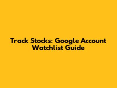 Track Stocks: Google Account Watchlist Guide
