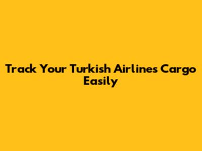 Track Your Turkish Airlines Cargo Easily
