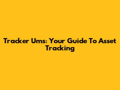 Tracker Ums: Your Guide To Asset Tracking