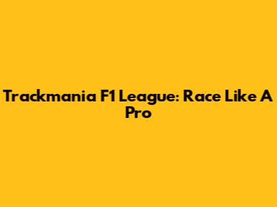 Trackmania F1 League: Race Like A Pro