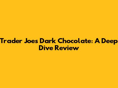 Trader Joe's Dark Chocolate: A Deep Dive Review