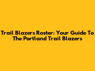 Trail Blazers Roster: Your Guide To The Portland Trail Blazers