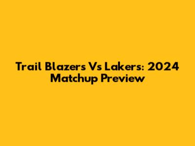 Trail Blazers Vs Lakers: 2024 Matchup Preview