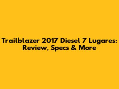 Trailblazer 2017 Diesel 7 Lugares: Review, Specs & More