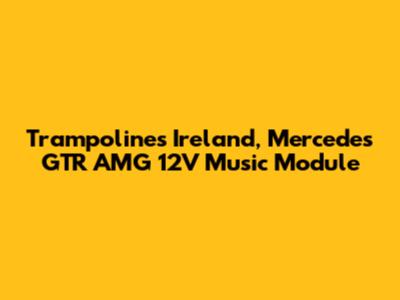 Trampolines Ireland, Mercedes GTR AMG 12V Music Module