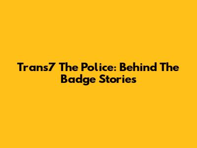 Trans7 The Police: Behind The Badge Stories