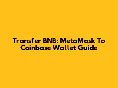 Transfer BNB: MetaMask To Coinbase Wallet Guide