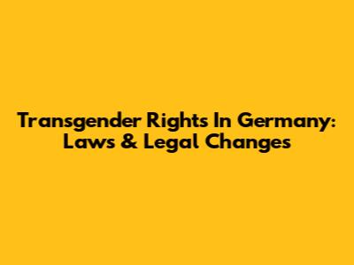 Transgender Rights In Germany: Laws & Legal Changes