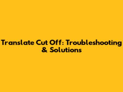 Translate Cut Off: Troubleshooting & Solutions