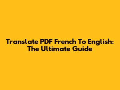 Translate PDF French To English: The Ultimate Guide