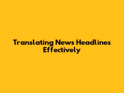 Translating News Headlines Effectively