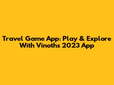 Travel Game App: Play & Explore With Vinoth's 2023 App