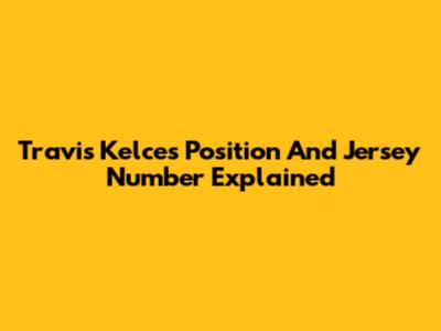 Travis Kelce's Position And Jersey Number Explained