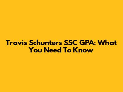 Travis Schunter's SSC GPA: What You Need To Know