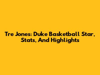 Tre Jones: Duke Basketball Star, Stats, And Highlights