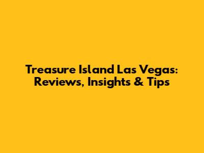 Treasure Island Las Vegas: Reviews, Insights & Tips