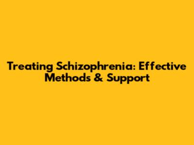 Treating Schizophrenia: Effective Methods & Support