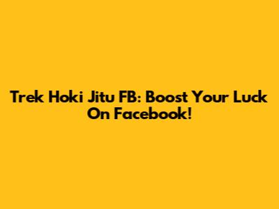 Trek Hoki Jitu FB: Boost Your Luck On Facebook!