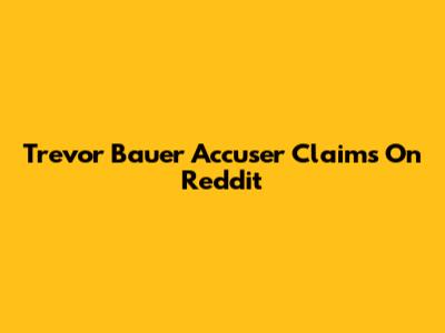 Trevor Bauer Accuser Claims On Reddit