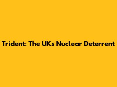 Trident: The UK's Nuclear Deterrent