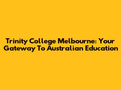 Trinity College Melbourne: Your Gateway To Australian Education