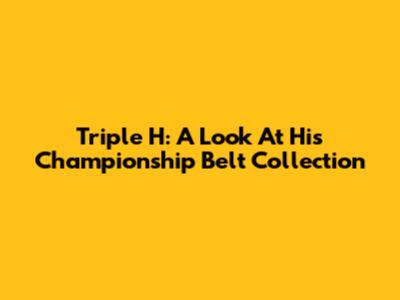 Triple H: A Look At His Championship Belt Collection