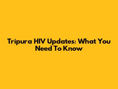 Tripura HIV Updates: What You Need To Know