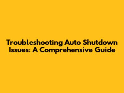 Troubleshooting Auto Shutdown Issues: A Comprehensive Guide