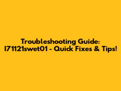 Troubleshooting Guide: I71121swet01 - Quick Fixes & Tips!