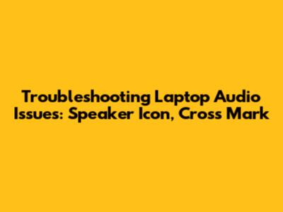 Troubleshooting Laptop Audio Issues: Speaker Icon, Cross Mark