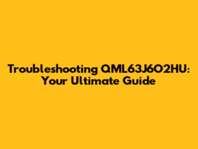 Troubleshooting QML63J6O2HU: Your Ultimate Guide