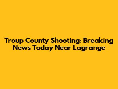 Troup County Shooting: Breaking News Today Near Lagrange