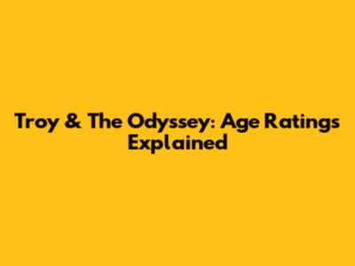 Troy & The Odyssey: Age Ratings Explained