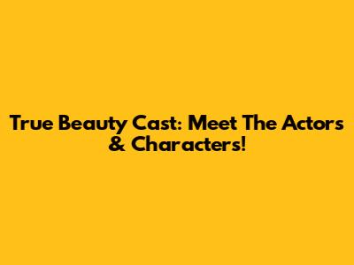 True Beauty Cast: Meet The Actors & Characters!