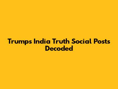 Trump's India Truth Social Posts Decoded